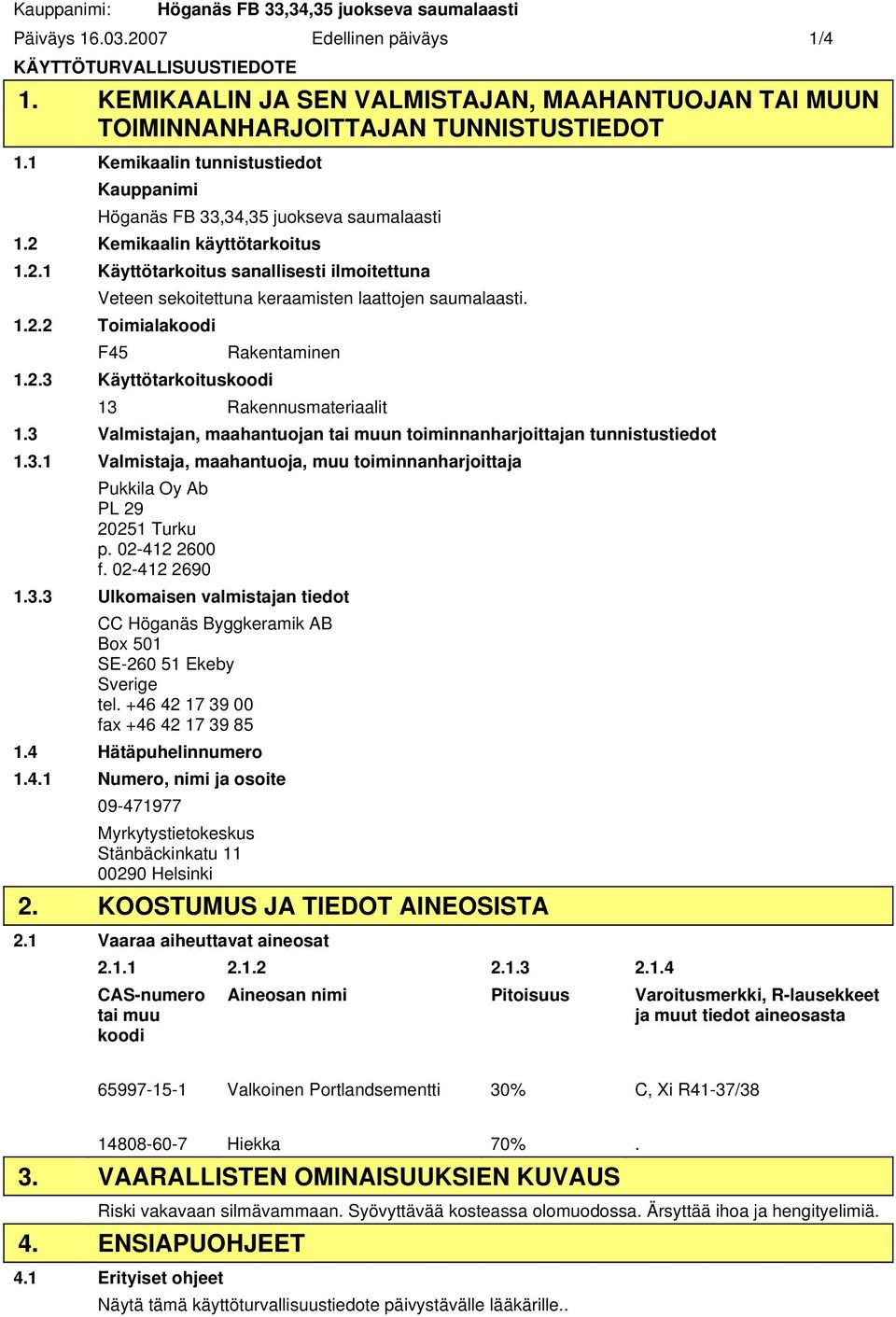 2 Kemikaalin käyttötarkoitus 1.2.1 Käyttötarkoitus sanallisesti ilmoitettuna Veteen sekoitettuna keraamisten laattojen saumalaasti. 1.2.2 Toimialakoodi F45 1.2.3 Käyttötarkoituskoodi Rakentaminen 13 Rakennusmateriaalit 1.