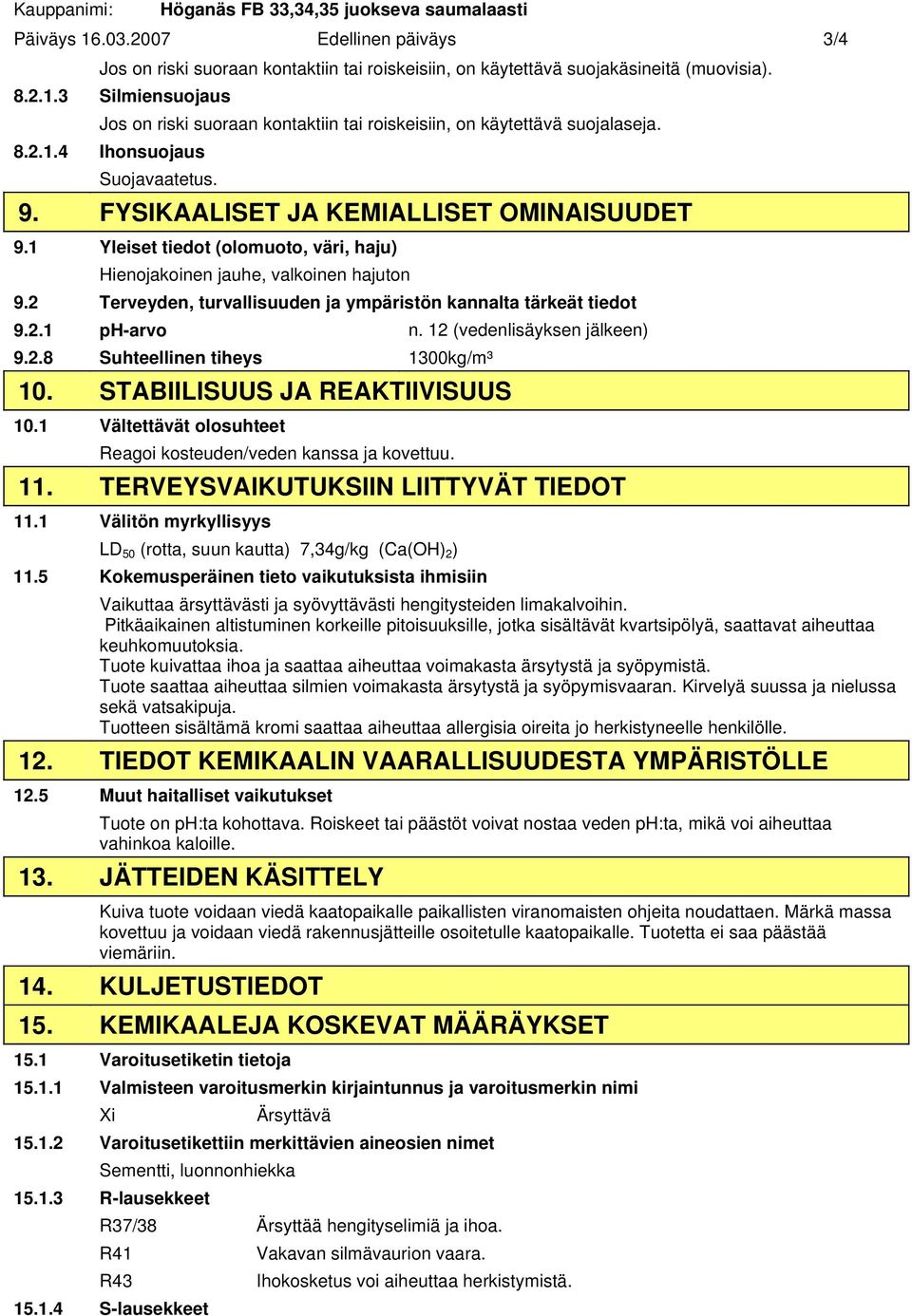 2 Terveyden, turvallisuuden ja ympäristön kannalta tärkeät tiedot 9.2.1 ph-arvo n. 12 (vedenlisäyksen jälkeen) 9.2.8 Suhteellinen tiheys 1300kg/m³ 10. STABIILISUUS JA REAKTIIVISUUS 10.