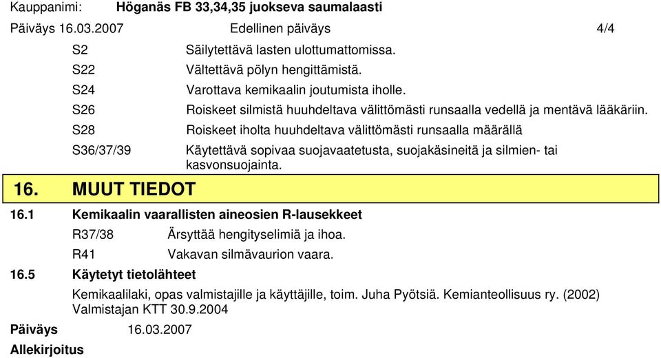 Roiskeet iholta huuhdeltava välittömästi runsaalla määrällä Käytettävä sopivaa suojavaatetusta, suojakäsineitä ja silmien- tai kasvonsuojainta. 16.