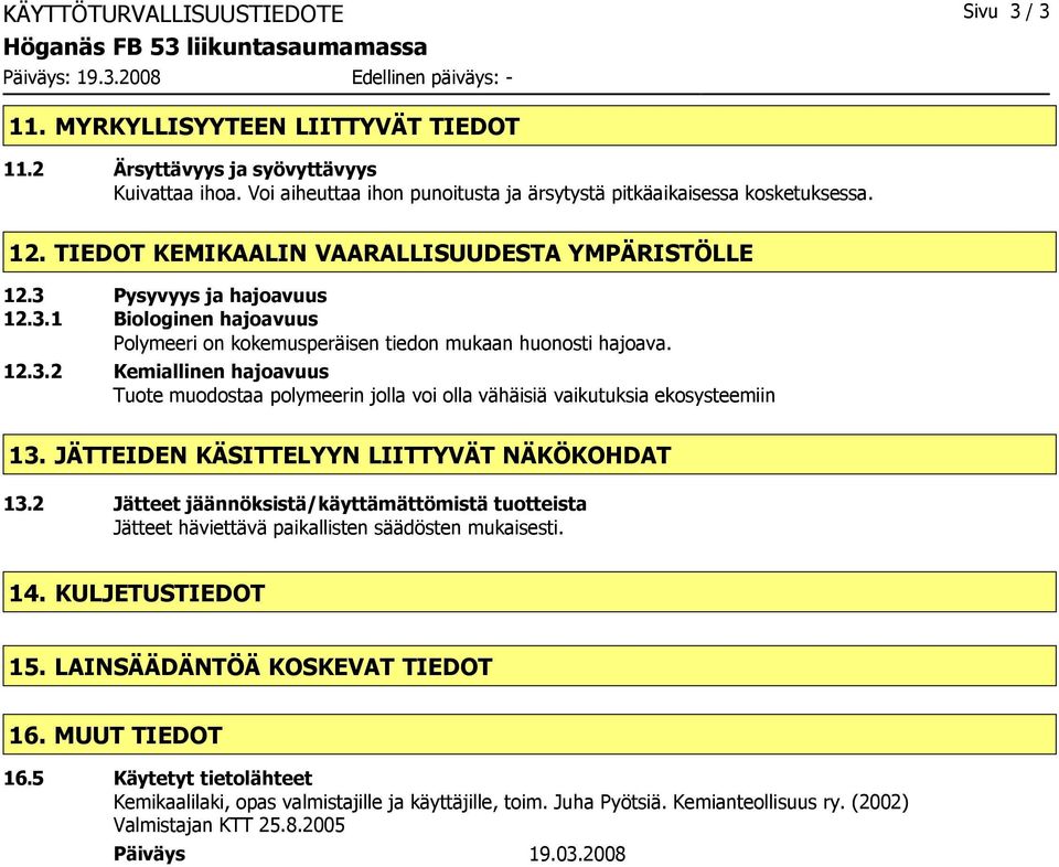 Pysyvyys ja hajoavuus 12.3.1 Biologinen hajoavuus Polymeeri on kokemusperäisen tiedon mukaan huonosti hajoava. 12.3.2 Kemiallinen hajoavuus Tuote muodostaa polymeerin jolla voi olla vähäisiä vaikutuksia ekosysteemiin 13.