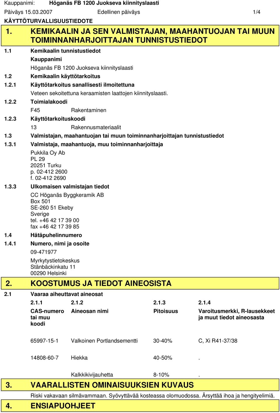 2 Kemikaalin käyttötarkoitus 1.2.1 Käyttötarkoitus sanallisesti ilmoitettuna Veteen sekoitettuna keraamisten laattojen kiinnityslaasti. 1.2.2 Toimialakoodi F45 1.2.3 Käyttötarkoituskoodi Rakentaminen 13 Rakennusmateriaalit 1.