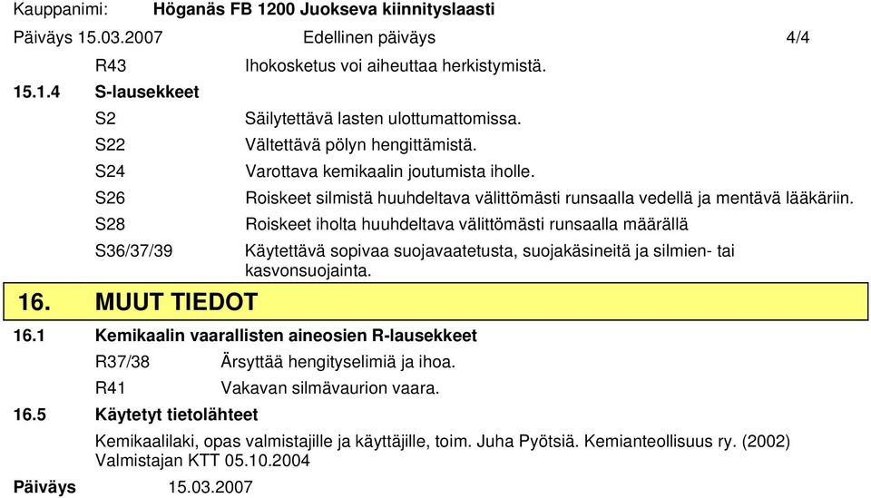 Roiskeet iholta huuhdeltava välittömästi runsaalla määrällä Käytettävä sopivaa suojavaatetusta, suojakäsineitä ja silmien- tai kasvonsuojainta. 16.