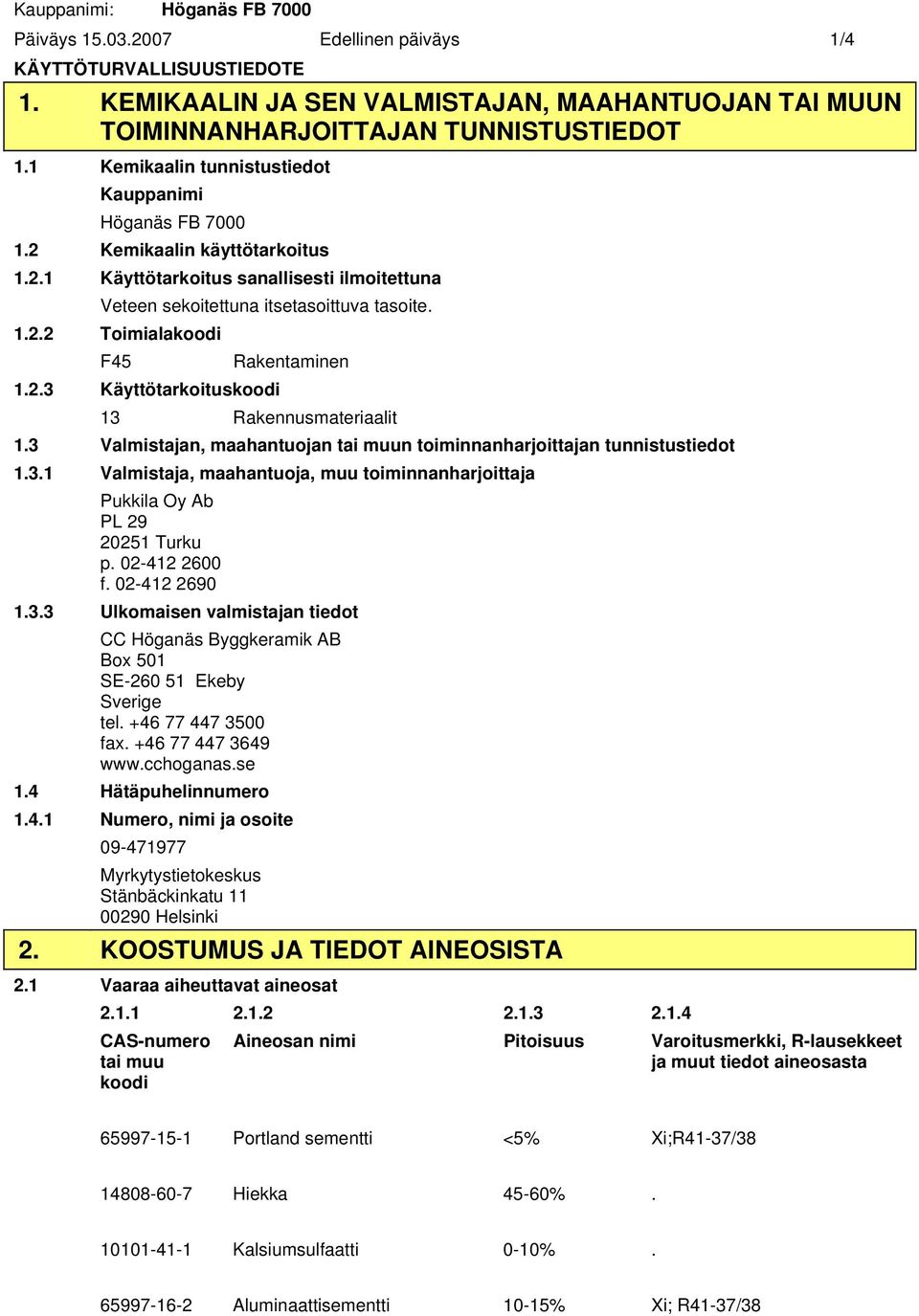 2.3 Käyttötarkoituskoodi Rakentaminen 13 Rakennusmateriaalit 1.3 Valmistajan, maahantuojan tai muun toiminnanharjoittajan tunnistustiedot 1.3.1 Valmistaja, maahantuoja, muu toiminnanharjoittaja Pukkila Oy Ab PL 29 20251 Turku p.