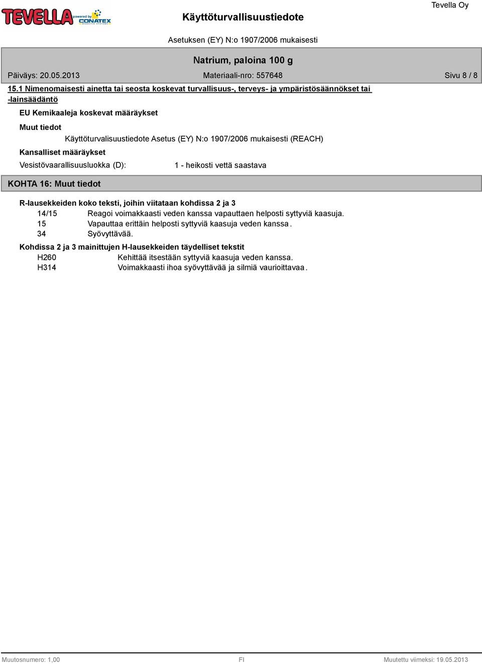 Käyttöturvalisuustiedote Asetus (EY) N:o 1907/2006 mukaisesti (REACH) Vesistövaarallisuusluokka (D): KOHTA 16: Muut tiedot 1 - heikosti vettä saastava R-lausekkeiden koko teksti,