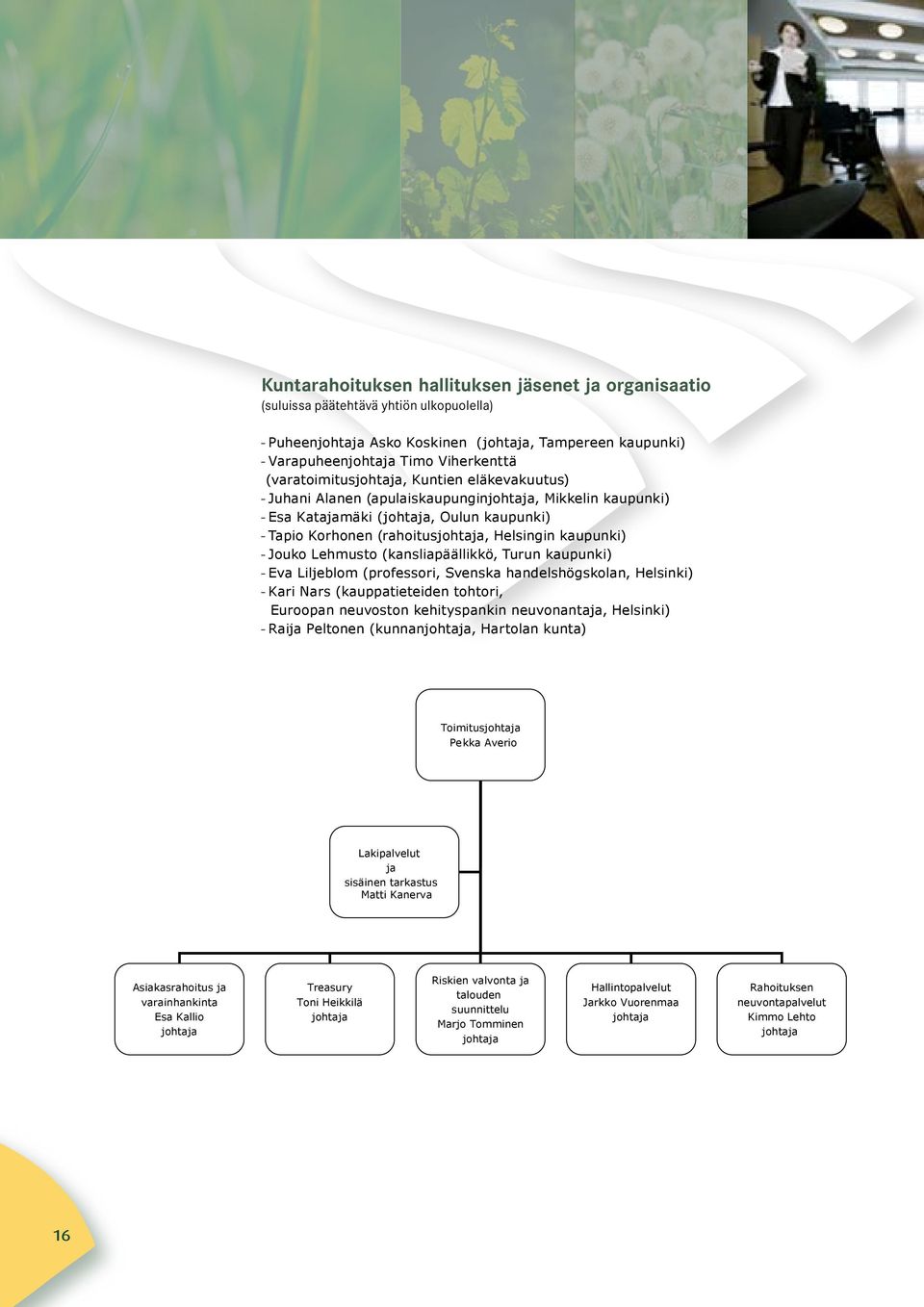 kaupunki) - Jouko Lehmusto (kansliapäällikkö, Turun kaupunki) - Eva Liljeblom (professori, Svenska handelshögskolan, Helsinki) - Kari Nars (kauppatieteiden Organisaatio tohtori, 1.