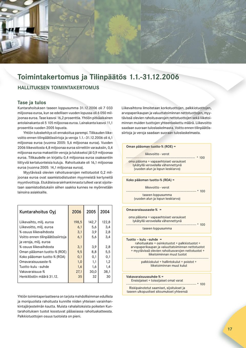 Tilikauden liikevoitto ennen tilinpäätössiirtoja ja veroja 1.1. 31.12.2006 oli 6,1 miljoonaa euroa (vuonna 2005: 5,6 miljoonaa euroa).