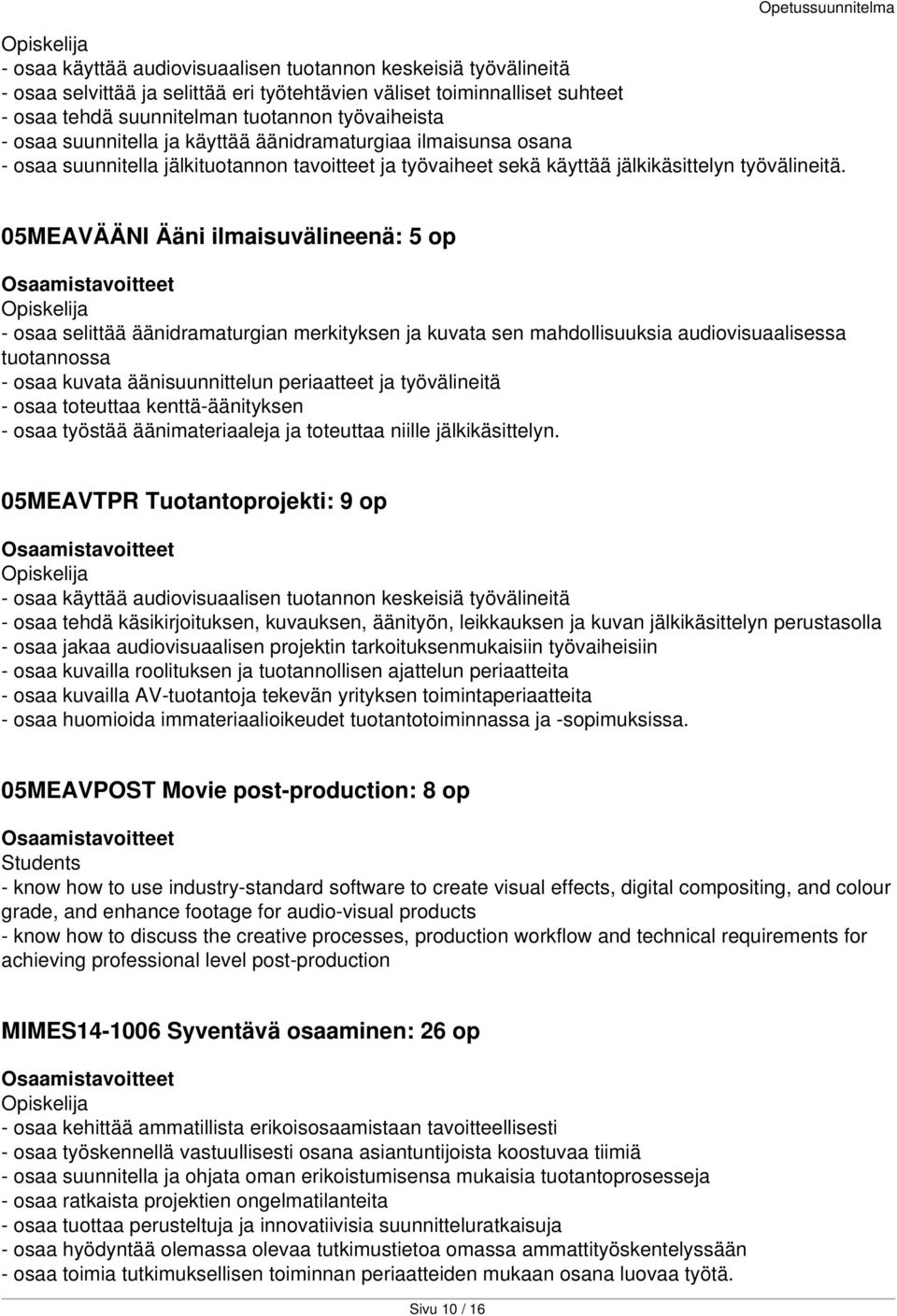 05MEAVÄÄNI Ääni ilmaisuvälineenä: 5 op - osaa selittää äänidramaturgian merkityksen ja kuvata sen mahdollisuuksia audiovisuaalisessa tuotannossa - osaa kuvata äänisuunnittelun periaatteet ja