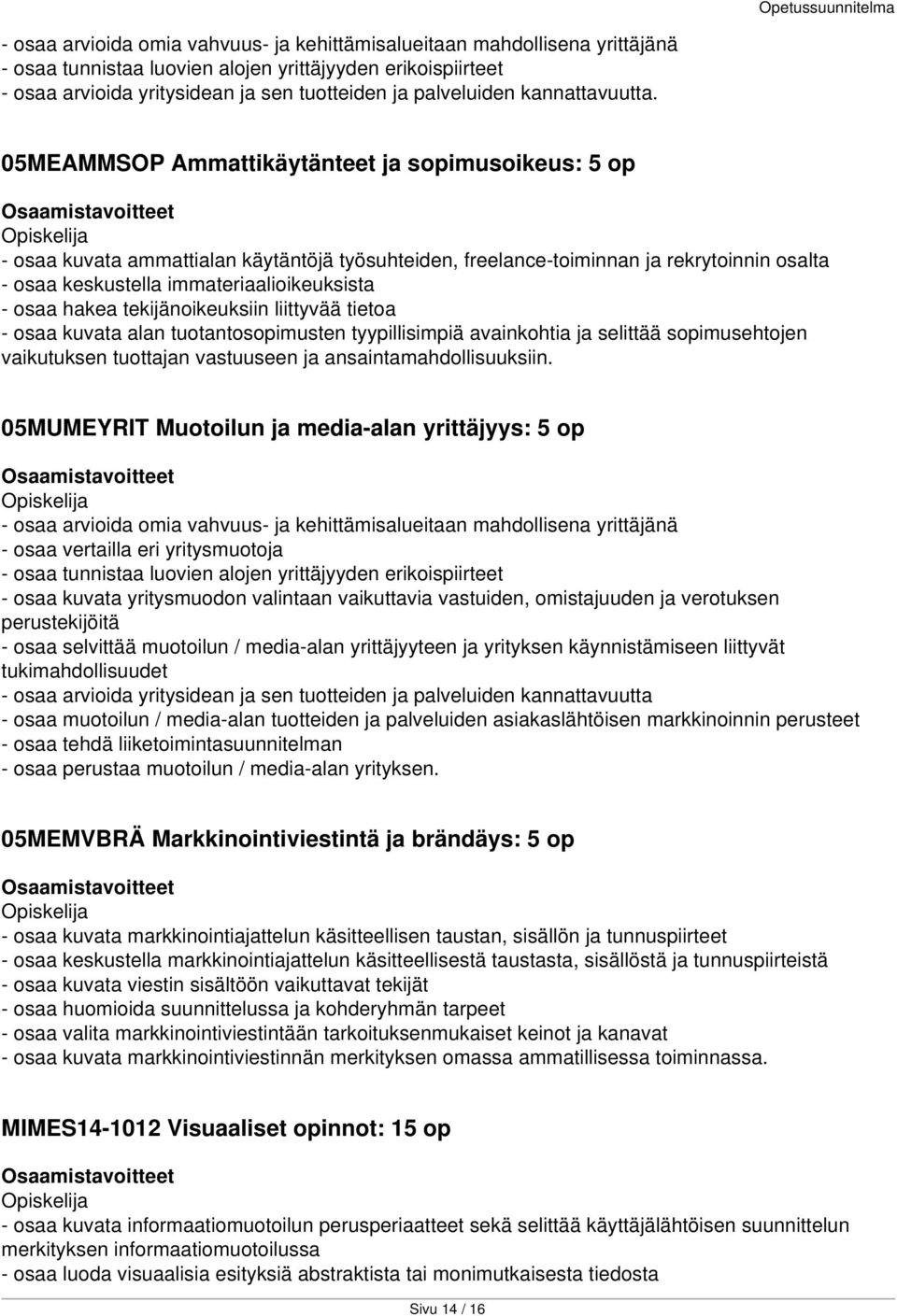 05MEAMMSOP Ammattikäytänteet ja sopimusoikeus: 5 op - osaa kuvata ammattialan käytäntöjä työsuhteiden, freelance-toiminnan ja rekrytoinnin osalta - osaa keskustella immateriaalioikeuksista - osaa