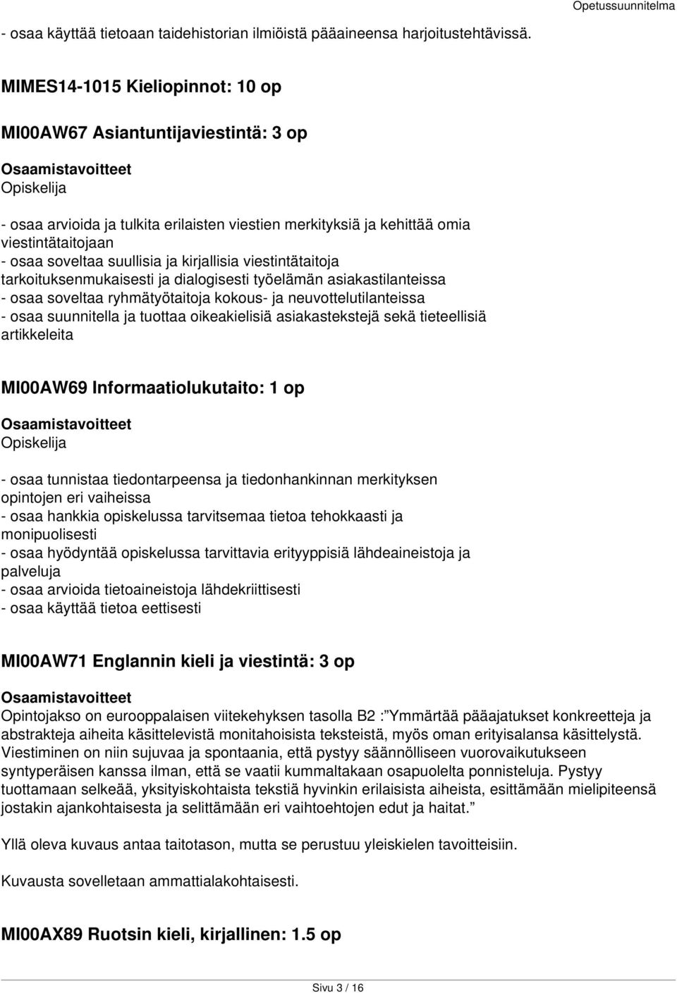 kirjallisia viestintätaitoja tarkoituksenmukaisesti ja dialogisesti työelämän asiakastilanteissa - osaa soveltaa ryhmätyötaitoja kokous- ja neuvottelutilanteissa - osaa suunnitella ja tuottaa