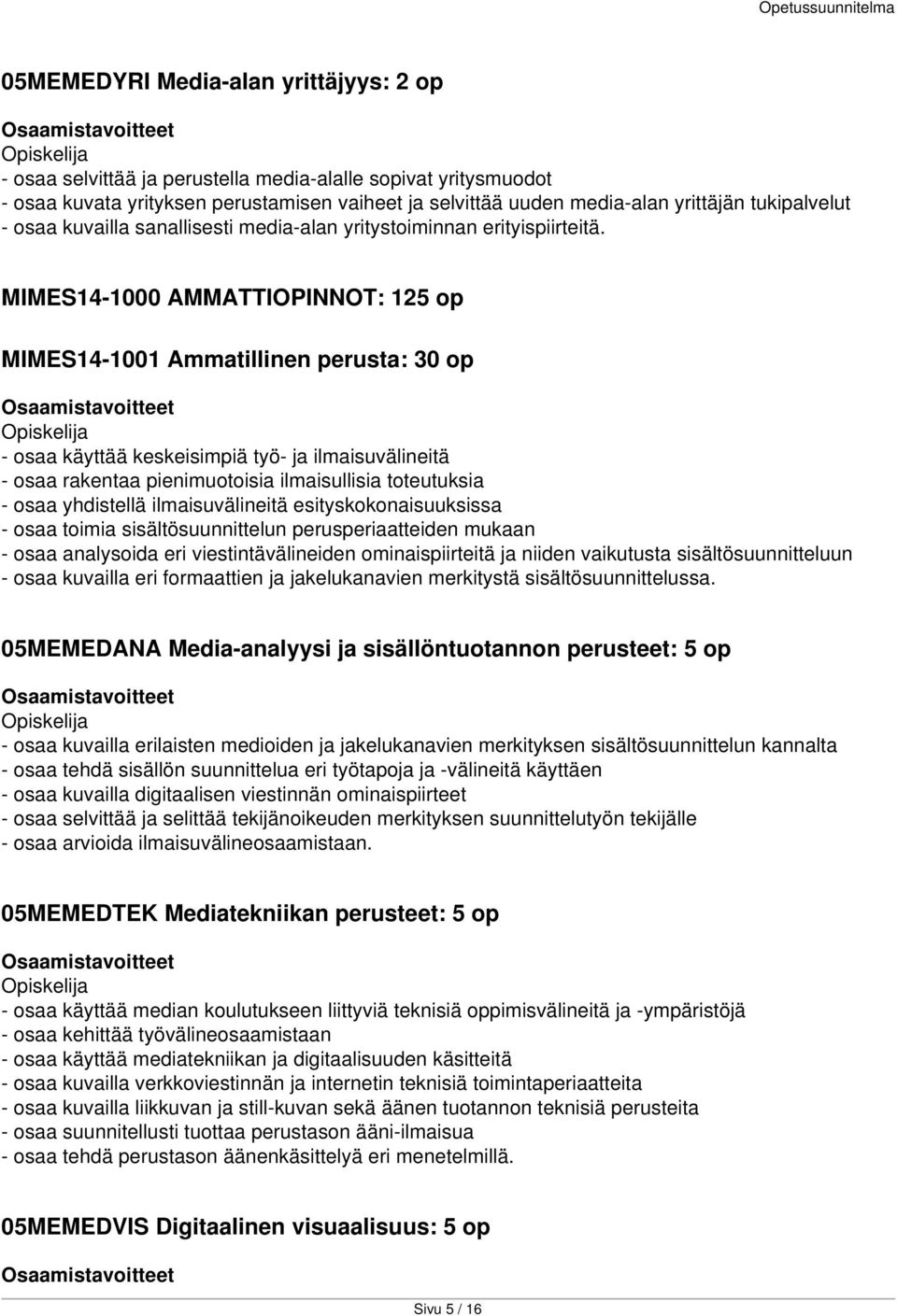 MIMES14-1000 AMMATTIOPINNOT: 125 op MIMES14-1001 Ammatillinen perusta: 30 op - osaa käyttää keskeisimpiä työ- ja ilmaisuvälineitä - osaa rakentaa pienimuotoisia ilmaisullisia toteutuksia - osaa