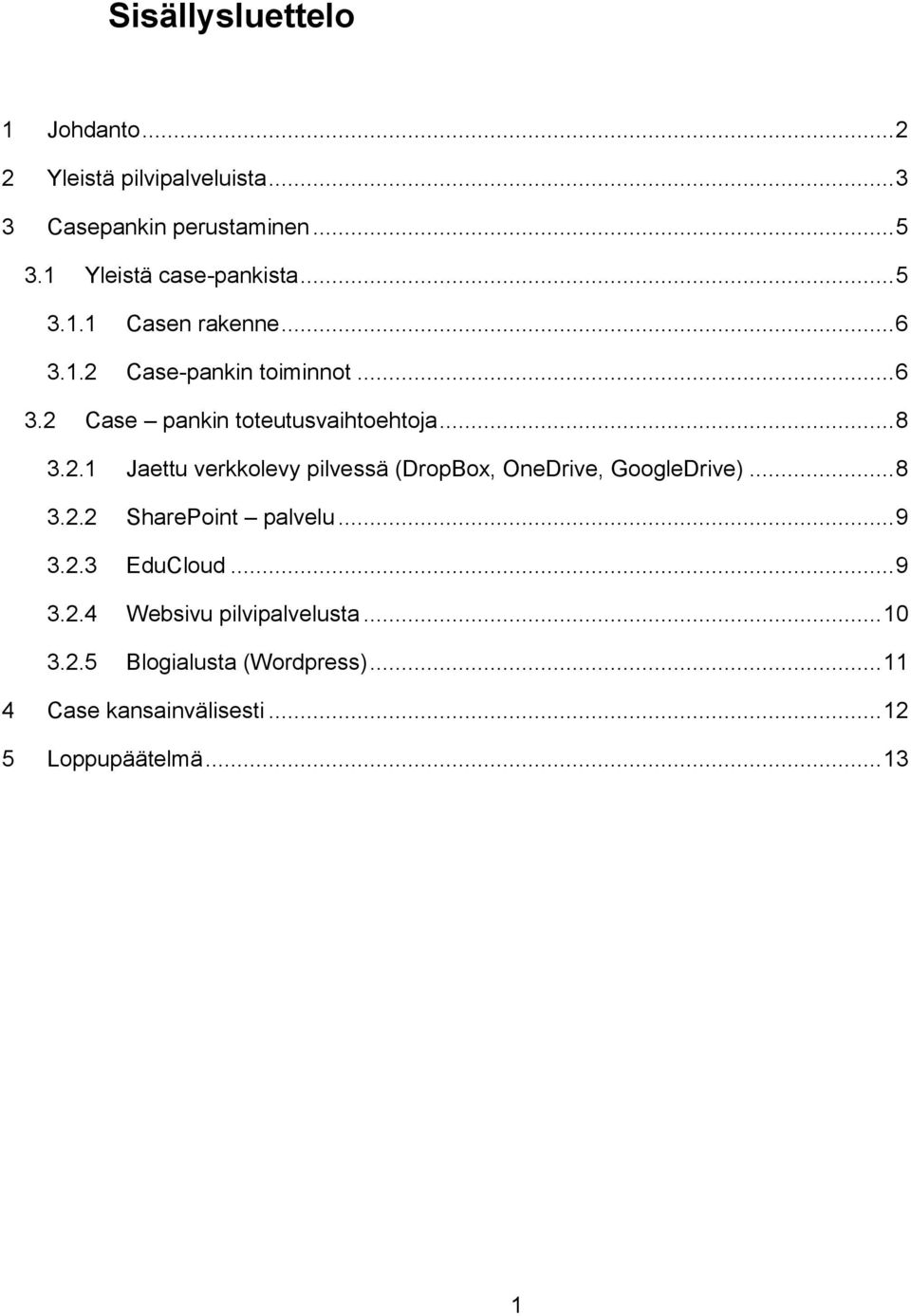 .. 8 3.2.1 Jaettu verkkolevy pilvessä (DropBox, OneDrive, GoogleDrive)... 8 3.2.2 SharePoint palvelu... 9 3.2.3 EduCloud.