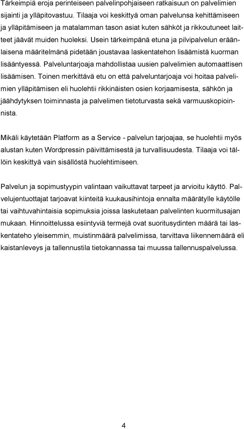 Usein tärkeimpänä etuna ja pilvipalvelun eräänlaisena määritelmänä pidetään joustavaa laskentatehon lisäämistä kuorman lisääntyessä.