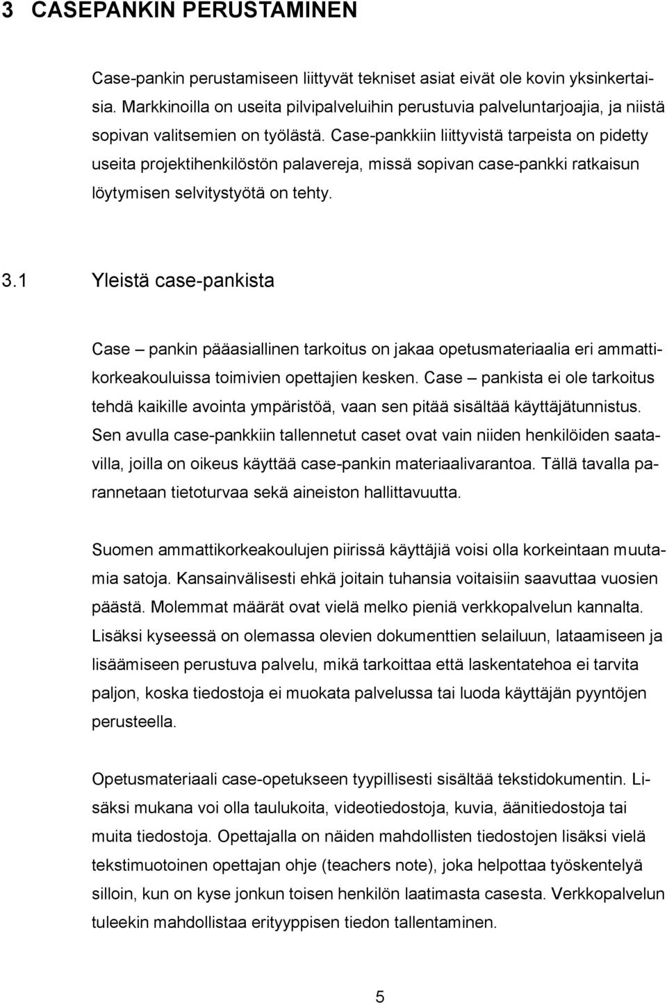 Case-pankkiin liittyvistä tarpeista on pidetty useita projektihenkilöstön palavereja, missä sopivan case-pankki ratkaisun löytymisen selvitystyötä on tehty. 3.