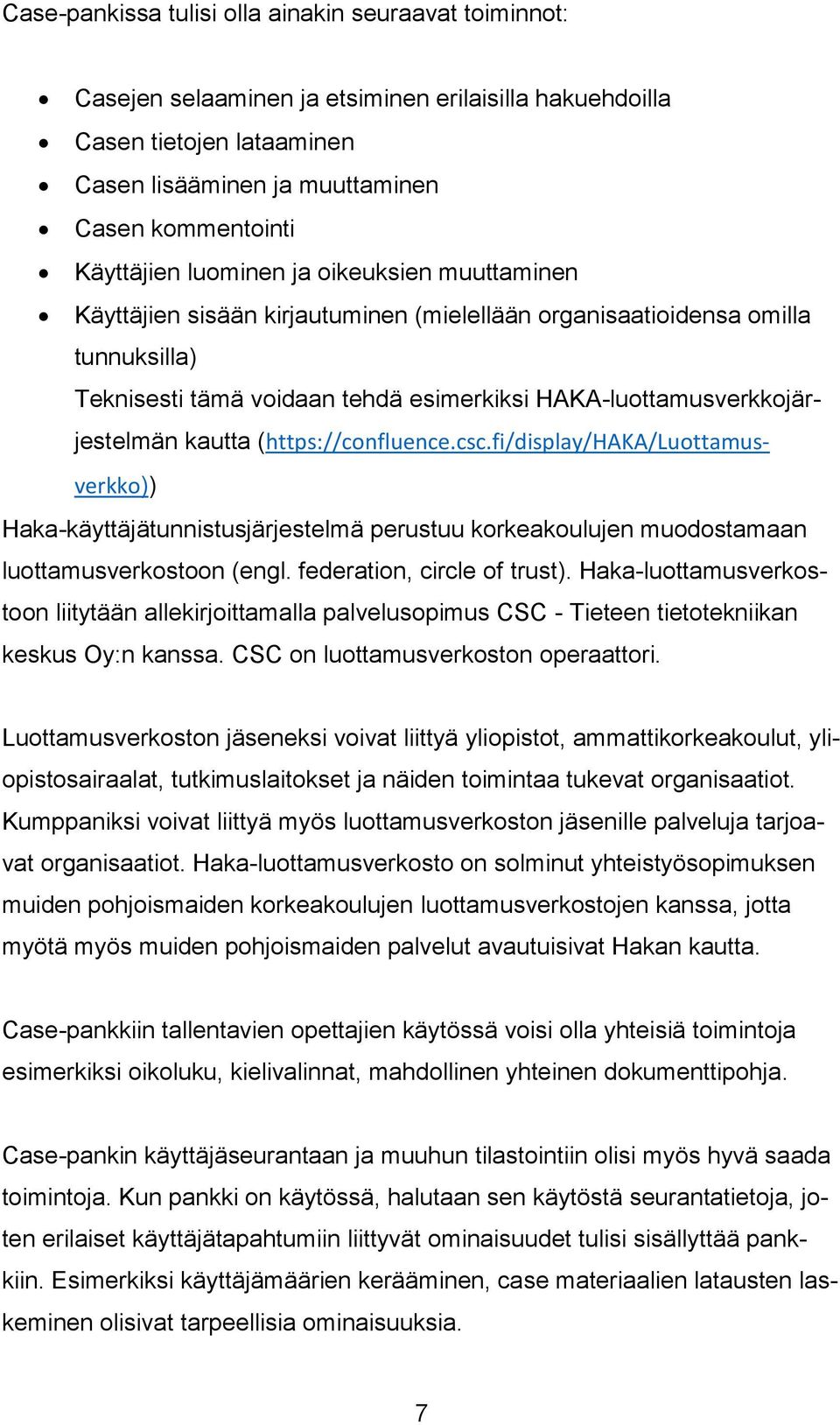 (https://confluence.csc.fi/display/haka/luottamusverkko)) Haka-käyttäjätunnistusjärjestelmä perustuu korkeakoulujen muodostamaan luottamusverkostoon (engl. federation, circle of trust).