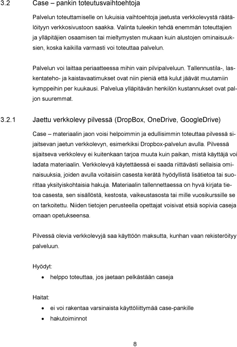 Palvelun voi laittaa periaatteessa mihin vain pilvipalveluun. Tallennustila-, laskentateho- ja kaistavaatimukset ovat niin pieniä että kulut jäävät muutamiin kymppeihin per kuukausi.