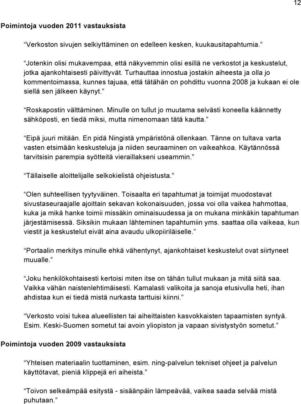 Turhauttaa innostua jostakin aiheesta ja olla jo kommentoimassa, kunnes tajuaa, että tätähän on pohdittu vuonna 2008 ja kukaan ei ole siellä sen jälkeen käynyt. Roskapostin välttäminen.