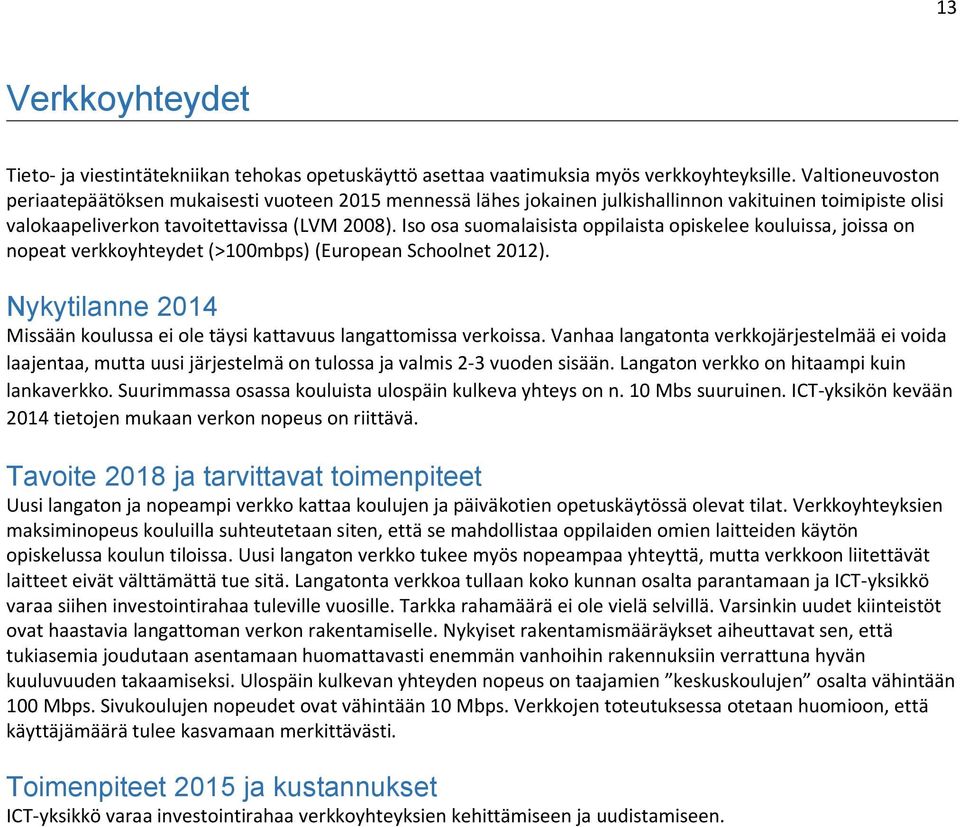 Iso osa suomalaisista oppilaista opiskelee kouluissa, joissa on nopeat verkkoyhteydet (>100mbps) (European Schoolnet 2012).