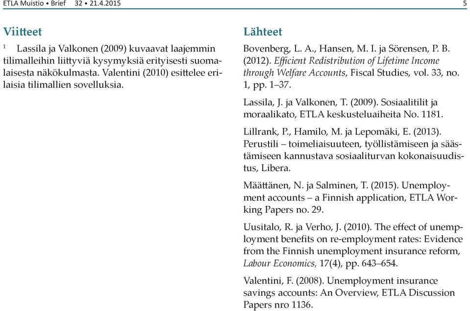 ja Valkonen, T. (2009). Sosiaalitilit ja moraalikato, ETLA keskusteluaiheita No. 1181. Lillrank, P., Hamilo, M. ja Lepomäki, E. (2013).