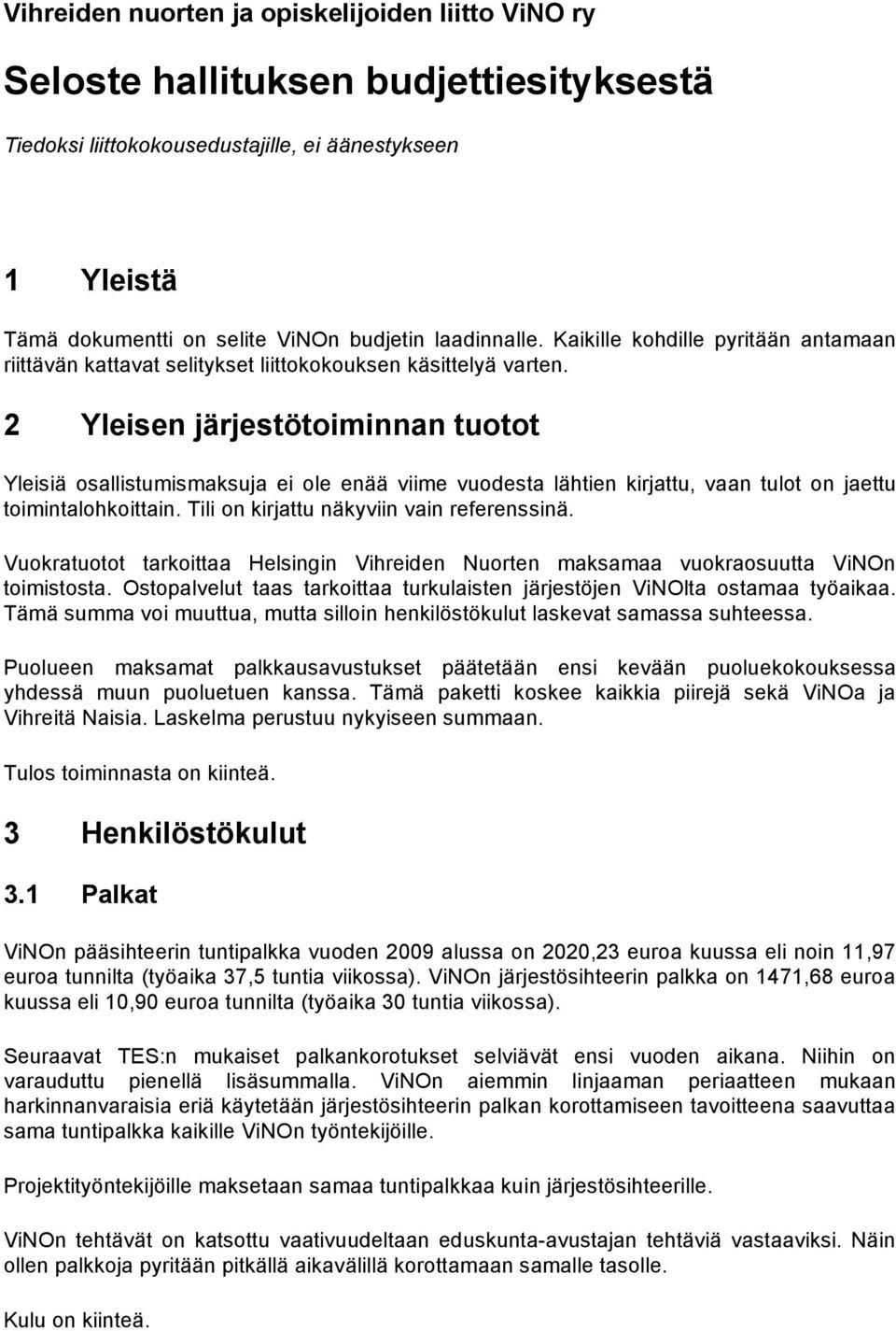 2 Yleisen järjestötoiminnan tuotot Yleisiä osallistumismaksuja ei ole enää viime vuodesta lähtien kirjattu, vaan tulot on jaettu toimintalohkoittain. Tili on kirjattu näkyviin vain referenssinä.
