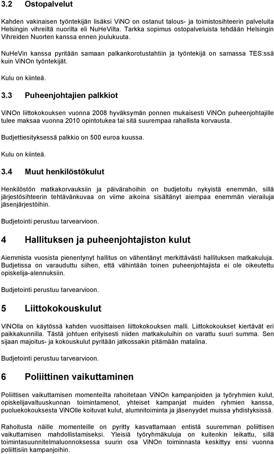 3.3 Puheenjohtajien palkkiot ViNOn liittokokouksen vuonna 2008 hyväksymän ponnen mukaisesti ViNOn puheenjohtajille tulee maksaa vuonna 2010 opintotukea tai sitä suurempaa rahallista korvausta.