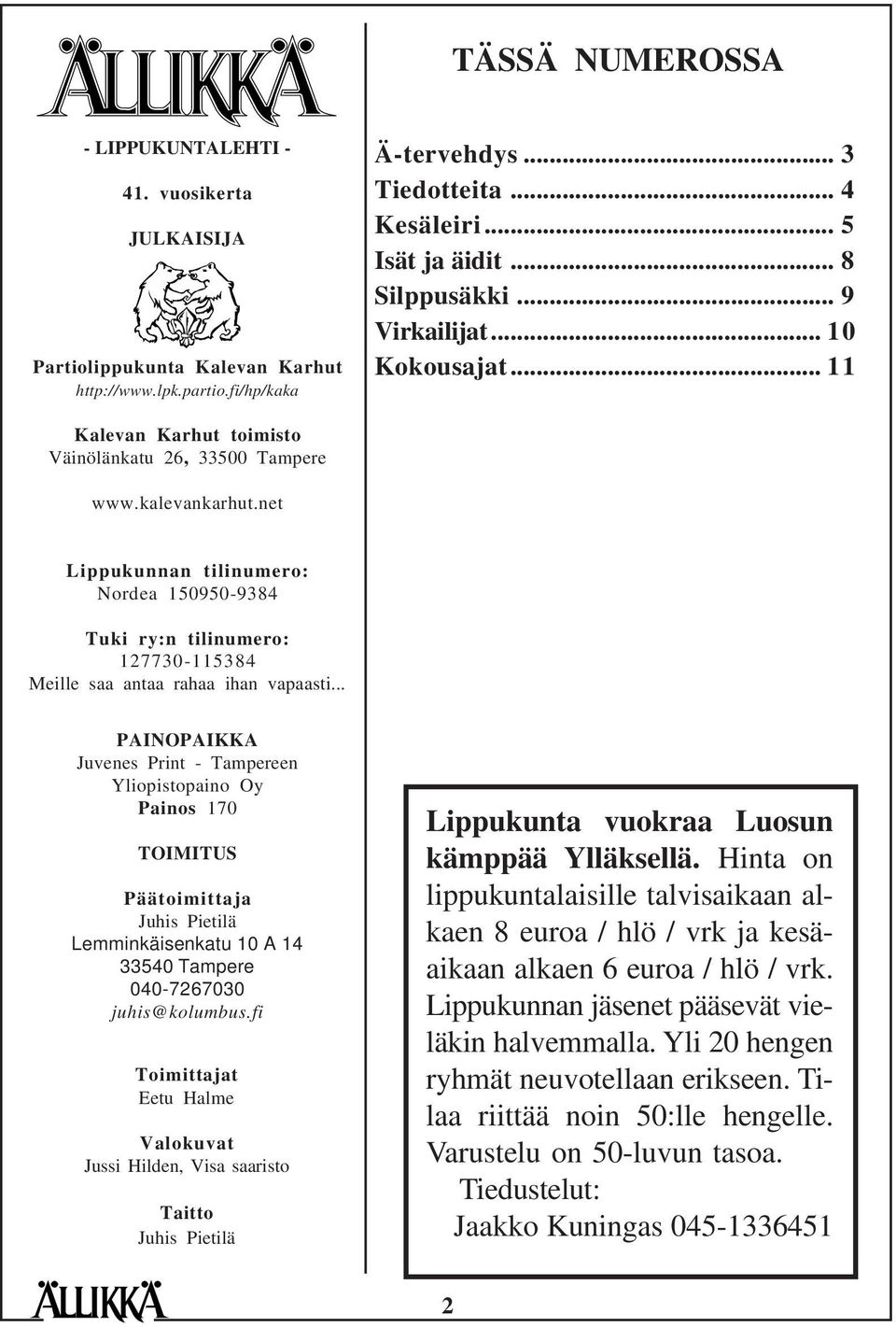 net Lippukunnan tilinumero: Nordea 150950-9384 Tuki ry:n tilinumero: 127730-115384 Meille saa antaa rahaa ihan vapaasti.