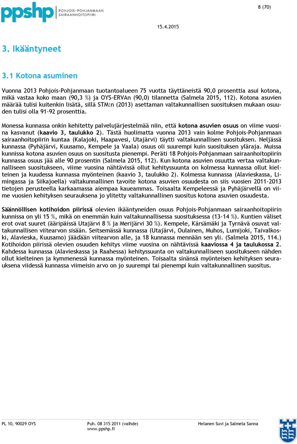 Kotona asuvien määrää tulisi kuitenkin lisätä, sillä STM:n (2013) asettaman valtakunnallisen suosituksen mukaan osuuden tulisi olla 91 92 prosenttia.