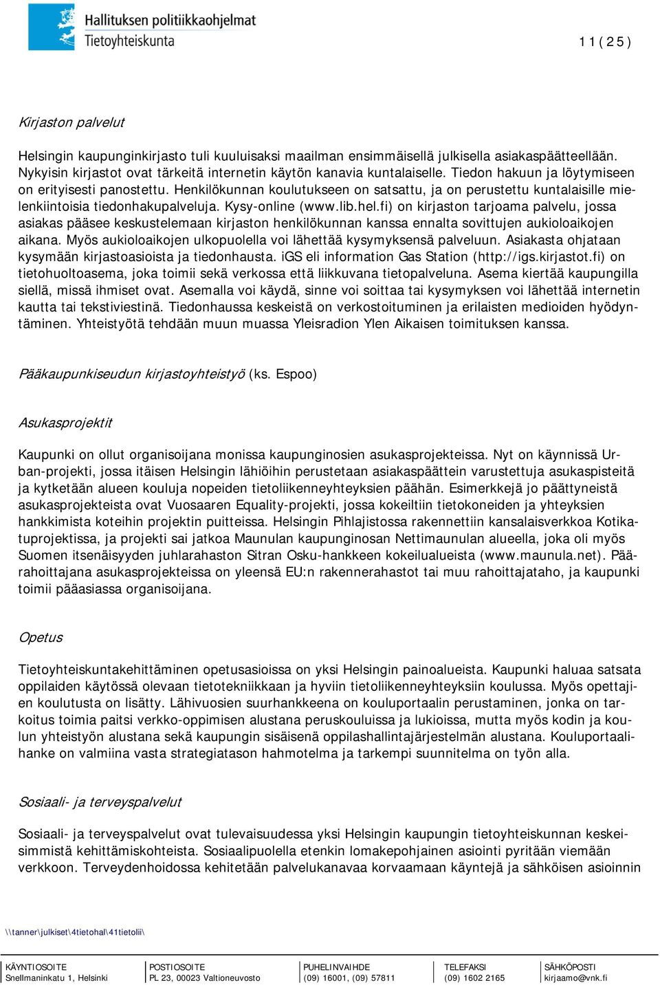 fi) on kirjaston tarjoama palvelu, jossa asiakas pääsee keskustelemaan kirjaston henkilökunnan kanssa ennalta sovittujen aukioloaikojen aikana.