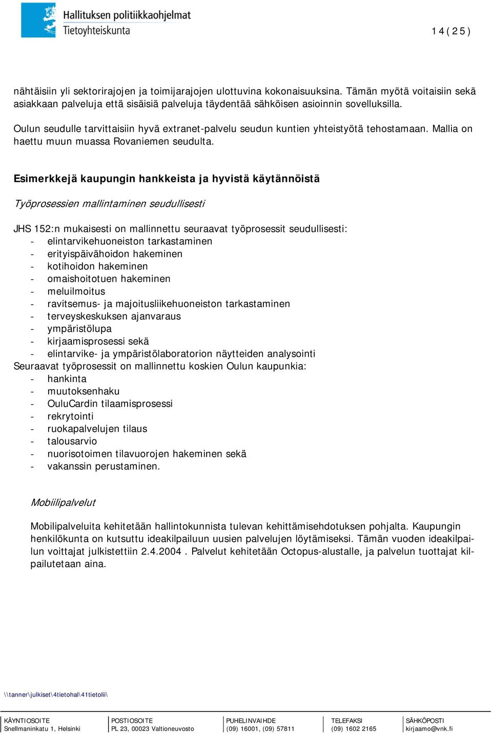 Esimerkkejä kaupungin hankkeista ja hyvistä käytännöistä Työprosessien mallintaminen seudullisesti JHS 152:n mukaisesti on mallinnettu seuraavat työprosessit seudullisesti: - elintarvikehuoneiston