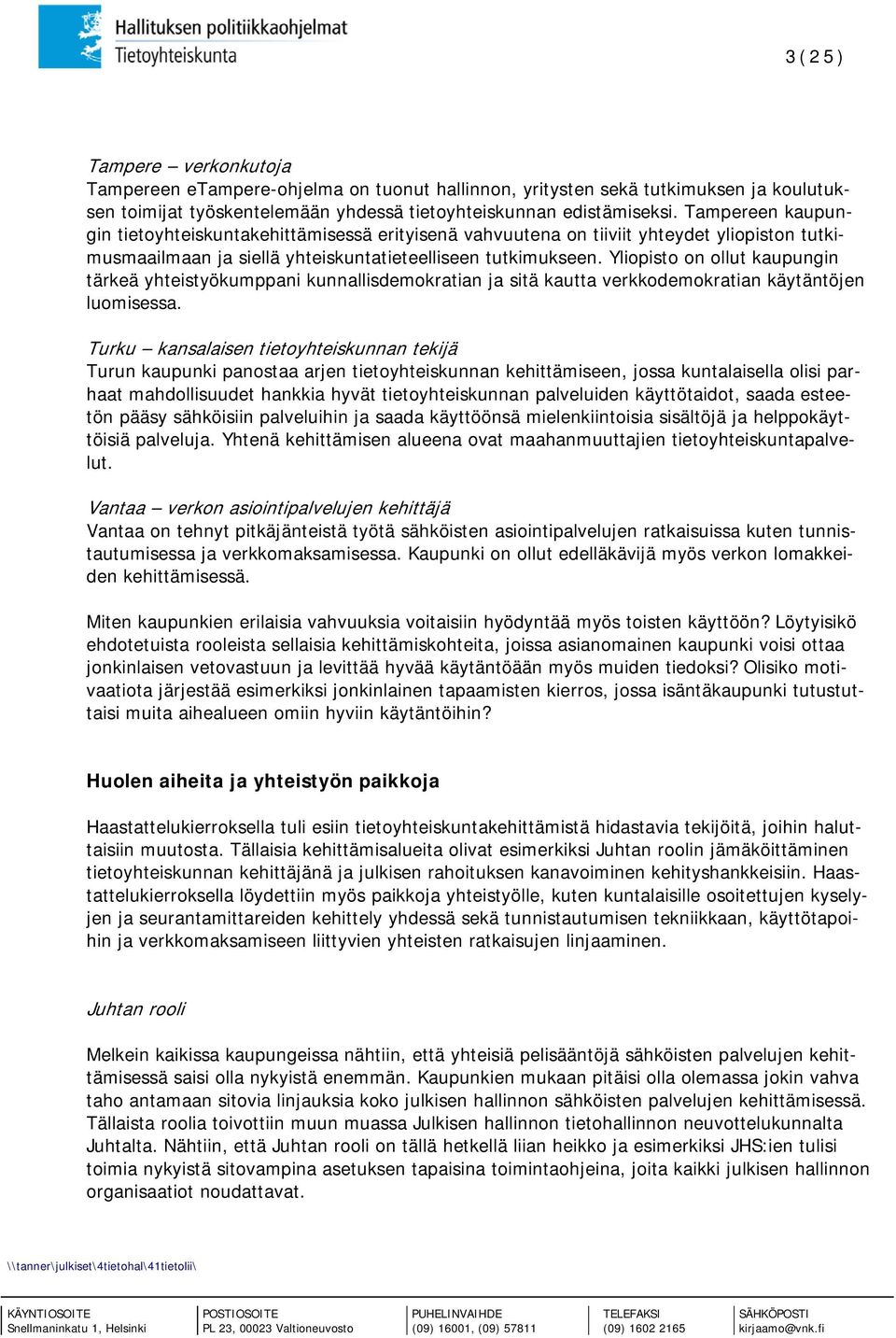 Yliopisto on ollut kaupungin tärkeä yhteistyökumppani kunnallisdemokratian ja sitä kautta verkkodemokratian käytäntöjen luomisessa.