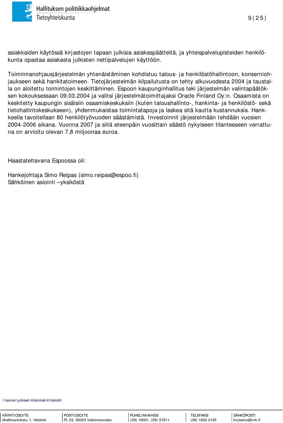 Tietojärjestelmän kilpailutusta on tehty alkuvuodesta 2004 ja taustalla on aloitettu toimintojen keskittäminen. Espoon kaupunginhallitus teki järjestelmän valintapäätöksen kokouksessaan 09.03.