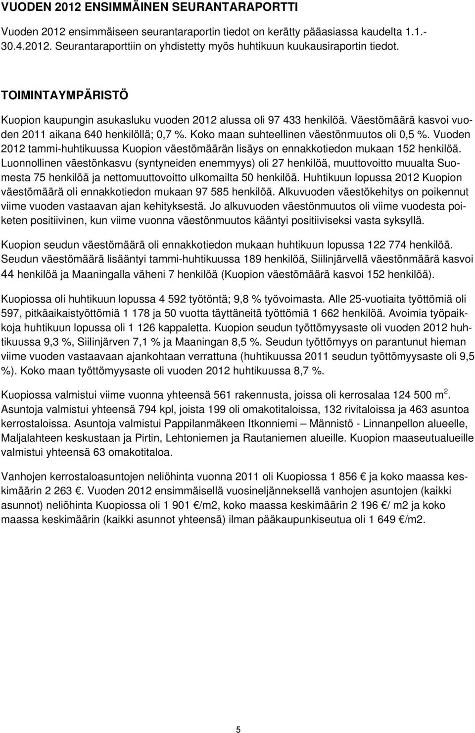 Vuoden 2012 tammi-huhtikuussa Kuopion väestömäärän lisäys on ennakkotiedon mukaan 152 henkilöä.