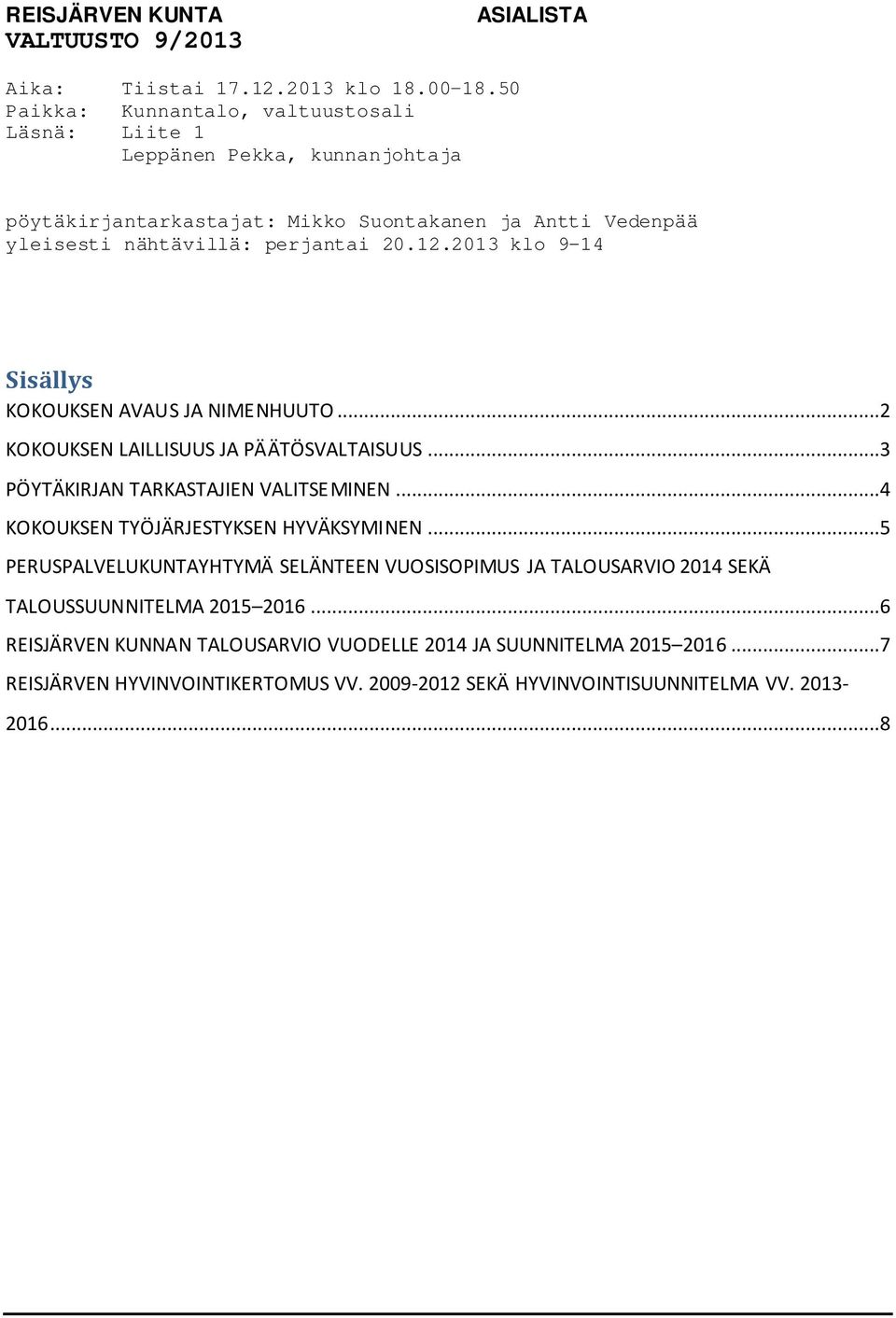 12.2013 klo 9-14 Sisällys KOKOUKSEN AVAUS JA NIMENHUUTO...2 KOKOUKSEN LAILLISUUS JA PÄÄTÖSVALTAISUUS...3 PÖYTÄKIRJAN TARKASTAJIEN VALITSEMINEN.