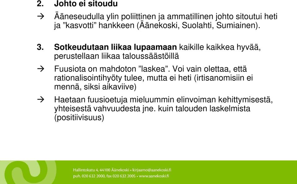 Sotkeudutaan liikaa lupaamaan kaikille kaikkea hyvää, perustellaan liikaa taloussäästöillä Fuusiota on mahdoton laskea.