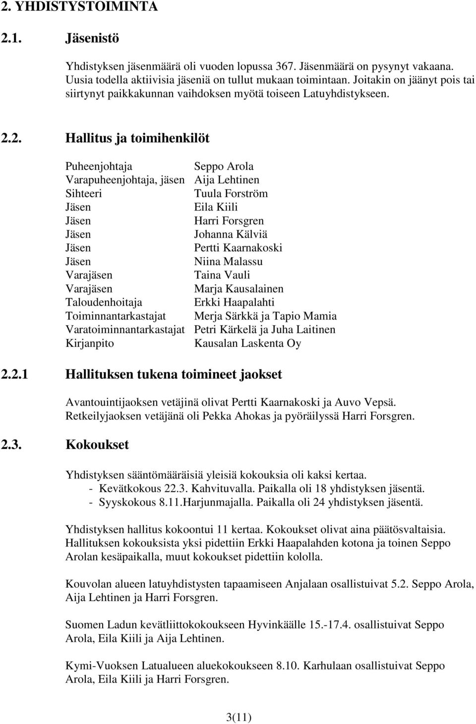 2. Hallitus ja toimihenkilöt Puheenjohtaja Seppo Arola Varapuheenjohtaja, jäsen Aija Lehtinen Sihteeri Tuula Forström Jäsen Eila Kiili Jäsen Harri Forsgren Jäsen Johanna Kälviä Jäsen Pertti