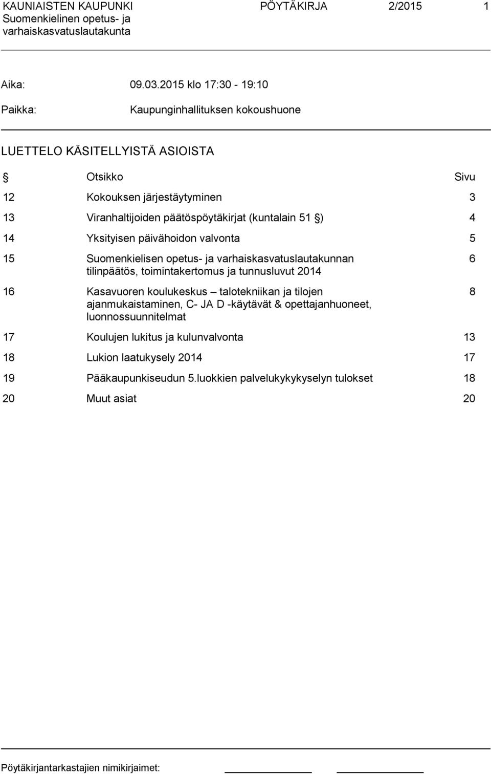 päätöspöytäkirjat (kuntalain 51 ) 4 14 Yksityisen päivähoidon valvonta 5 15 Suomenkielisen opetus- ja varhaiskasvatuslautakunnan tilinpäätös, toimintakertomus ja