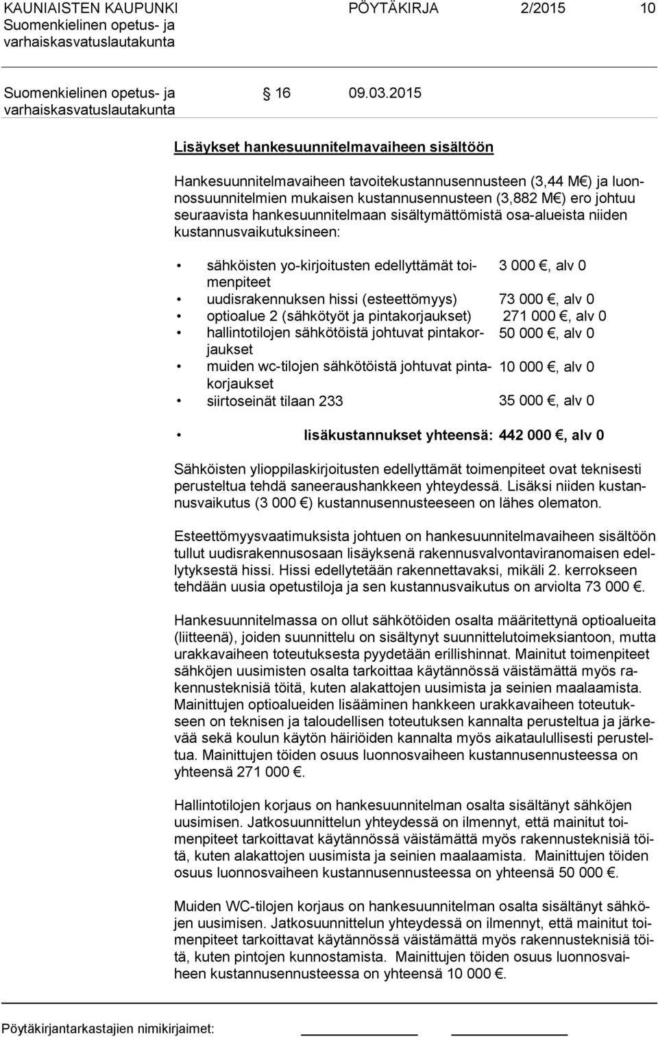 ta hankesuunnitelmaan sisältymättömistä osa-alueista niiden kus tan nus vai ku tuk si neen: sähköisten yo-kirjoitusten edellyttämät toimen 3 000, alv 0 pi teet uudisrakennuksen hissi (esteettömyys)