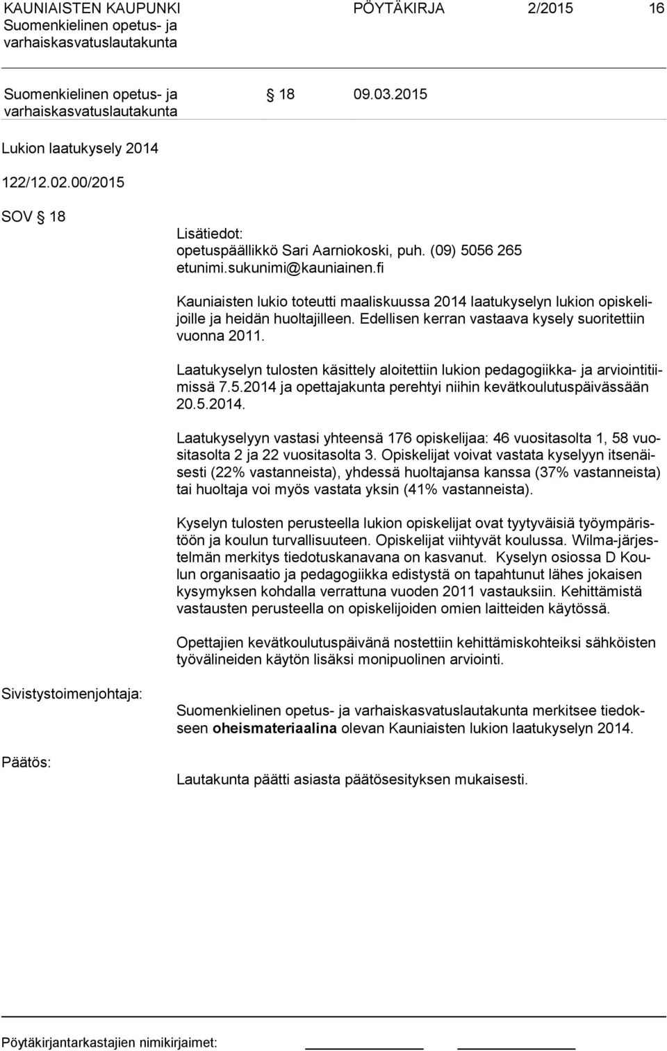 Laatukyselyn tulosten käsittely aloitettiin lukion pedagogiikka- ja ar vioin ti tiimis sä 7.5.2014 