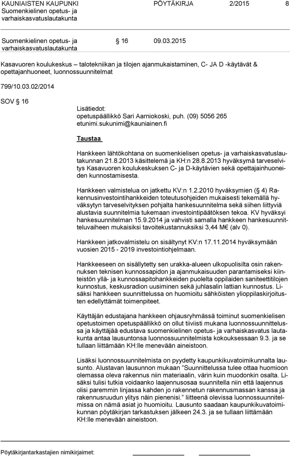 2013 käsittelemä ja KH:n 28.8.2013 hyväksymä tar ve sel vitys Kasavuoren koulukeskuksen C- ja D-käytävien sekä opet ta jain huo neiden kunnostamisesta. Hankkeen valmistelua on jatkettu KV:n 1.2.2010