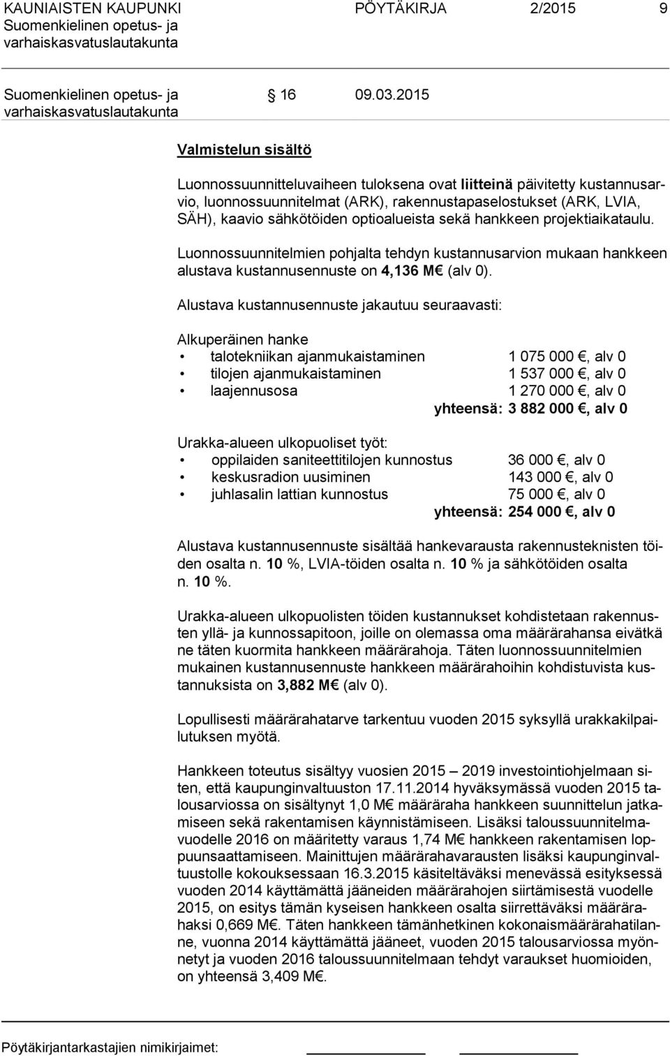 optioalueista sekä hankkeen projektiaikataulu. Luonnossuunnitelmien pohjalta tehdyn kustannusarvion mukaan hankkeen alus ta va kustannusennuste on 4,136 M (alv 0).