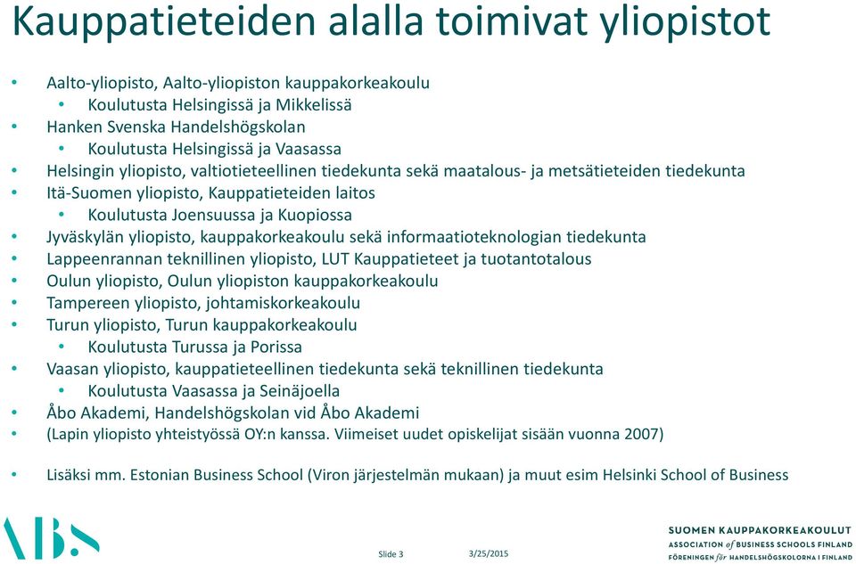 kauppakorkeakoulu sekä informaatioteknologian tiedekunta Lappeenrannan teknillinen yliopisto, LUT Kauppatieteet ja tuotantotalous Oulun yliopisto, Oulun yliopiston kauppakorkeakoulu Tampereen