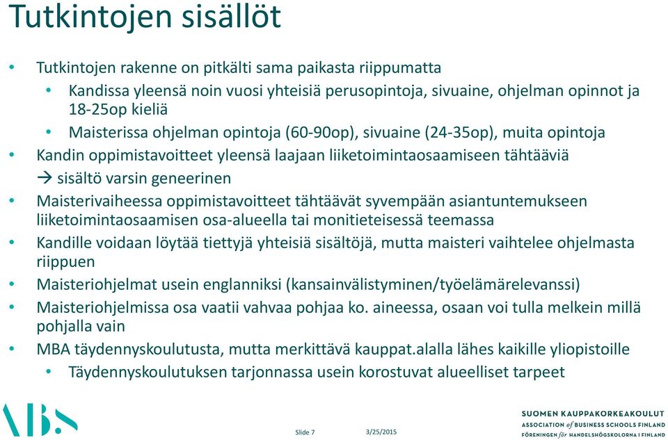 tähtäävät syvempään asiantuntemukseen liiketoimintaosaamisen osa alueella tai monitieteisessä teemassa Kandille voidaan löytää tiettyjä yhteisiä sisältöjä, mutta maisteri vaihtelee ohjelmasta