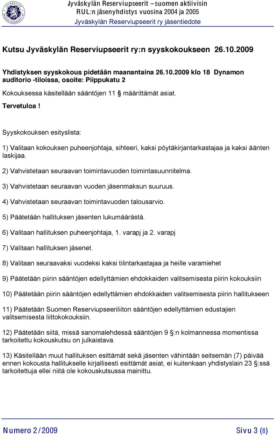 2) Vahvistetaan seuraavan toimintavuoden toimintasuunnitelma. 3) Vahvistetaan seuraavan vuoden jäsenmaksun suuruus. 4) Vahvistetaan seuraavan toimintavuoden talousarvio.