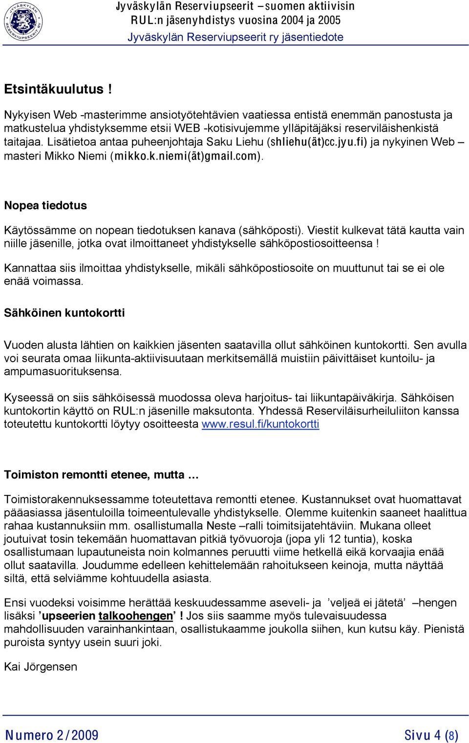 Viestit kulkevat tätä kautta vain niille jäsenille, jotka ovat ilmoittaneet yhdistykselle sähköpostiosoitteensa!