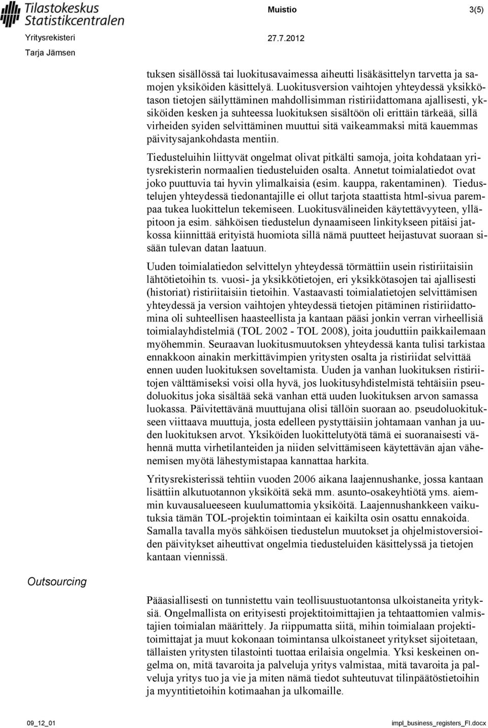 virheiden syiden selvittäminen muuttui sitä vaikeammaksi mitä kauemmas päivitysajankohdasta mentiin.