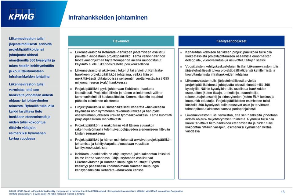 Ryhmillä tulisi olla kaikki tarvittava tieto hankkeen etenemisestä ja niiden tulisi kokoontua riittävin väliajoin, esimerkiksi kymmenen kertaa vuodessa Havainnot Liikennevirastolta Kehärata -hankkeen