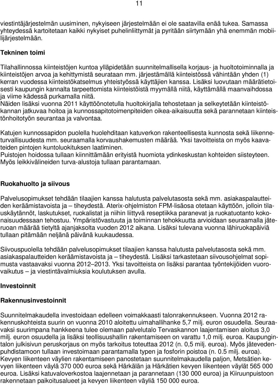 Tekninen toimi Tilahallinnossa kiinteistöjen kuntoa ylläpidetään suunnitelmallisella korjaus- ja huoltotoiminnalla ja kiinteistöjen arvoa ja kehittymistä seurataan mm.