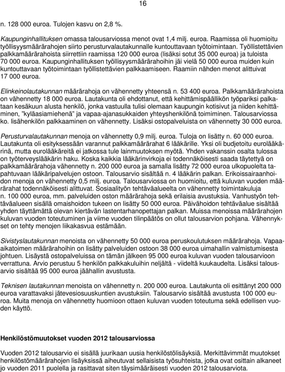 Kaupunginhallituksen työllisyysmäärärahoihin jäi vielä 5 euroa muiden kuin kuntouttavaan työtoimintaan työllistettävien palkkaamiseen. Raamiin nähden menot alittuivat 17 euroa.