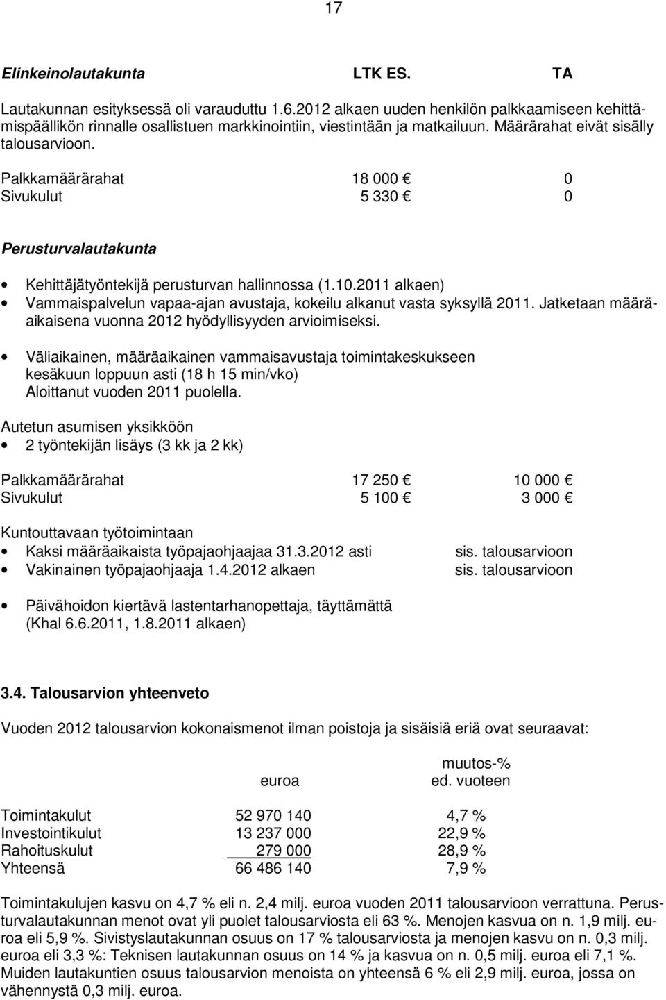 Jatketaan määräaikaisena vuonna 212 hyödyllisyyden arvioimiseksi. Väliaikainen, määräaikainen vammaisavustaja toimintakeskukseen kesäkuun loppuun asti (18 h 15 min/vko) Aloittanut vuoden 211 puolella.