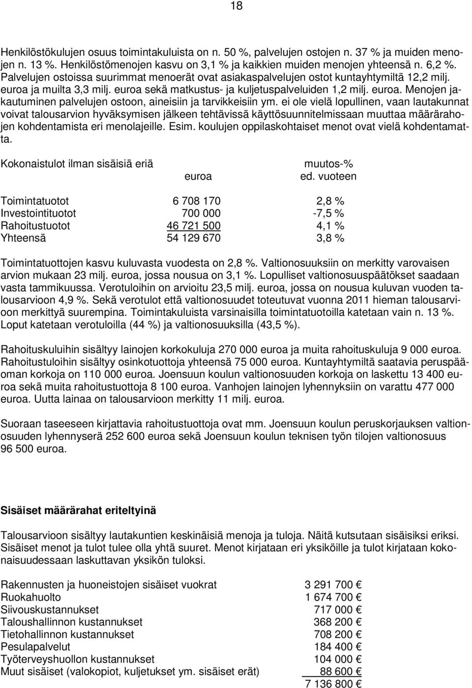 ei ole vielä lopullinen, vaan lautakunnat voivat talousarvion hyväksymisen jälkeen tehtävissä käyttösuunnitelmissaan muuttaa määrärahojen kohdentamista eri menolajeille. Esim.