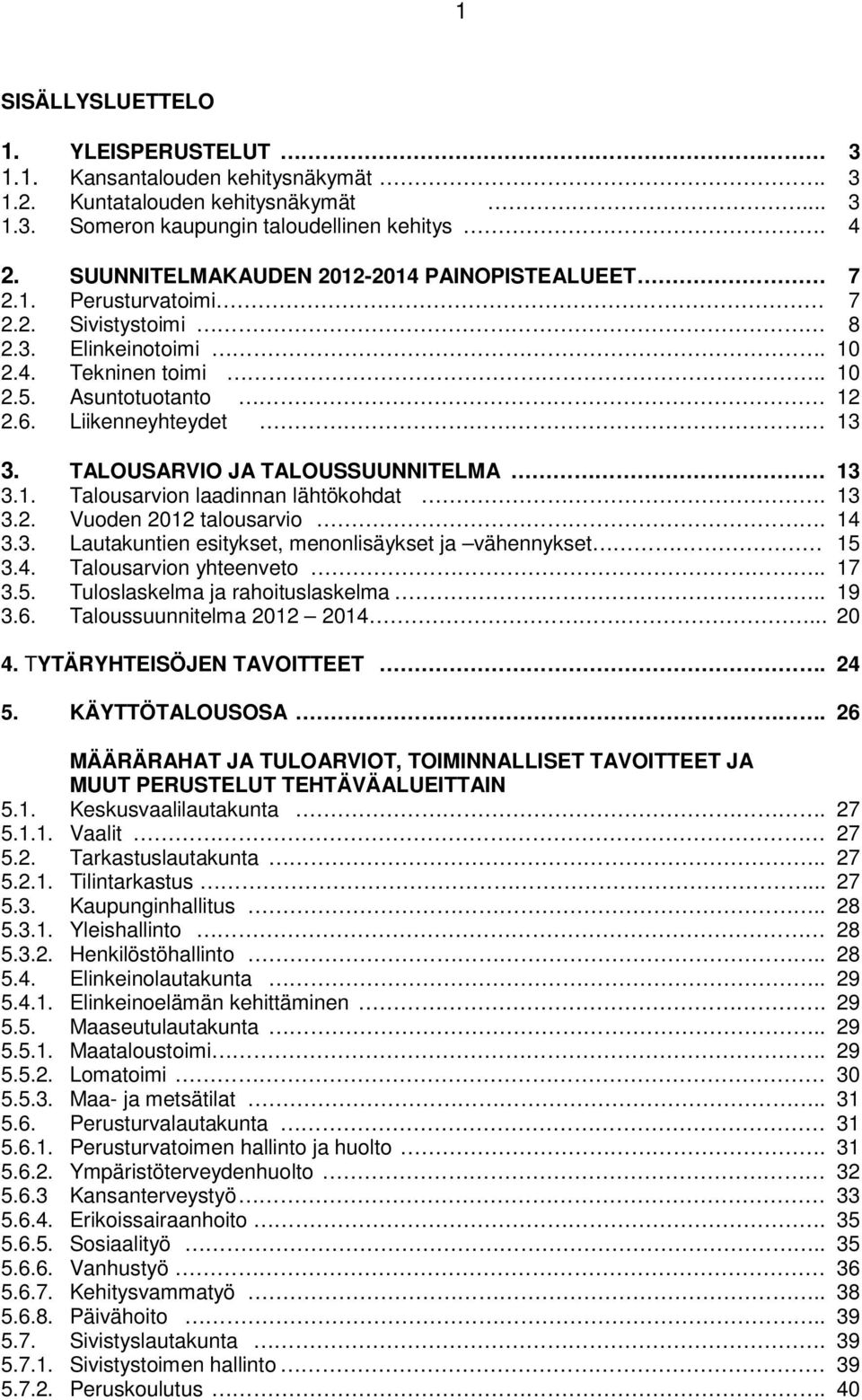 TALOUSARVIO JA TALOUSSUUNNITELMA 13 3.1. Talousarvion laadinnan lähtökohdat. 13 3.2. Vuoden 212 talousarvio. 14 3.3. Lautakuntien esitykset, menonlisäykset ja vähennykset 15 3.4. Talousarvion yhteenveto.